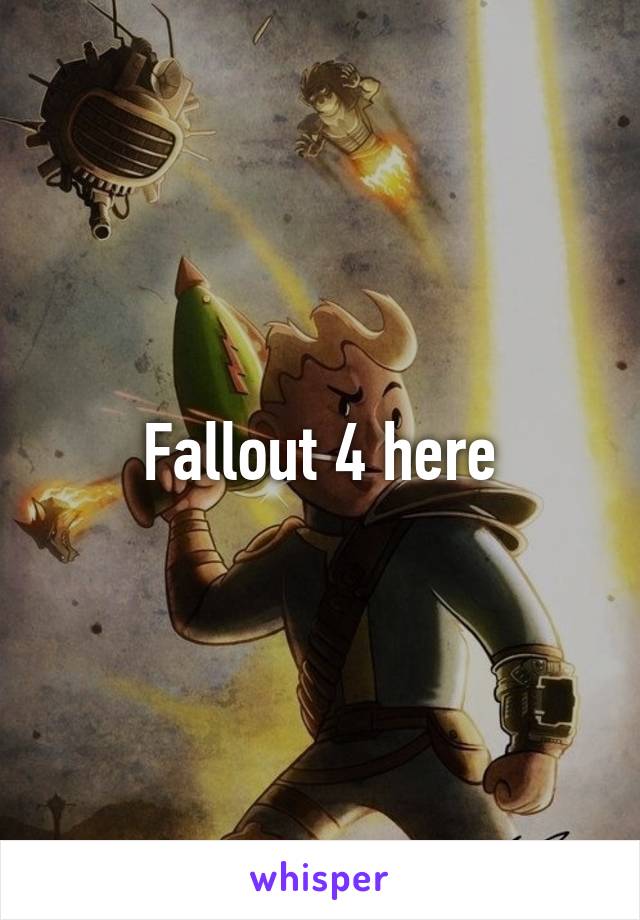 Fallout 4 here