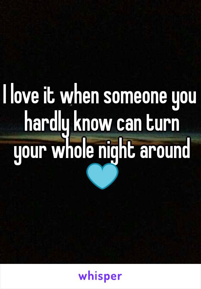 I love it when someone you hardly know can turn your whole night around 💙