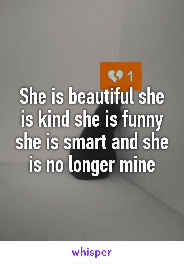 She is beautiful she is kind she is funny she is smart and she is no longer mine