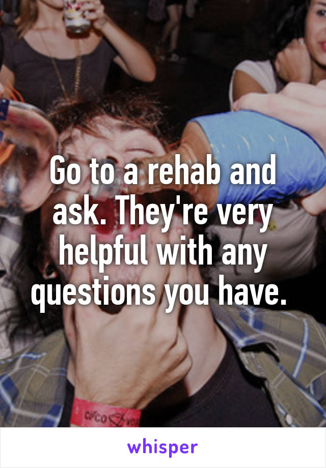 Go to a rehab and ask. They're very helpful with any questions you have. 