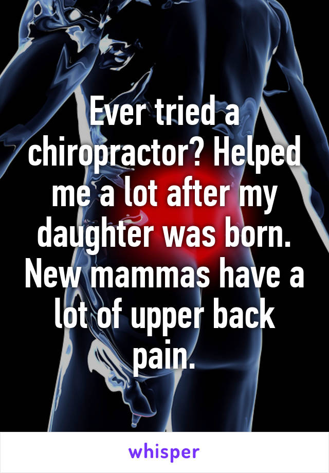 Ever tried a chiropractor? Helped me a lot after my daughter was born. New mammas have a lot of upper back pain.