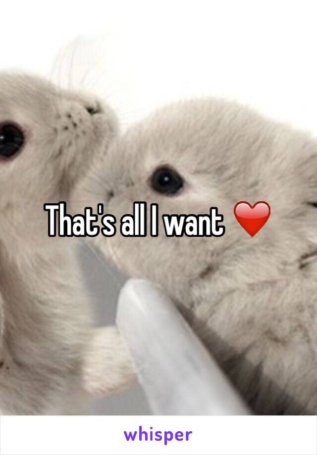 That's all I want ❤️