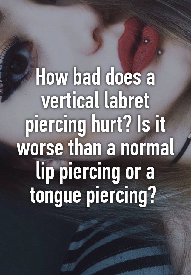 how-bad-does-a-vertical-labret-piercing-hurt-is-it-worse-than-a-normal