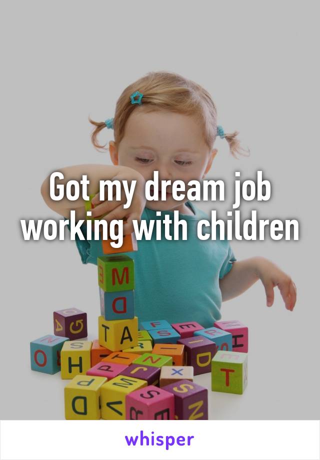 Got my dream job working with children 