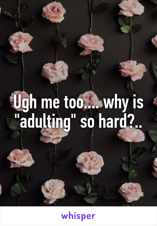 Ugh me too.... why is "adulting" so hard?..