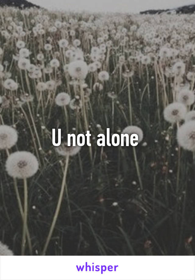 U not alone 