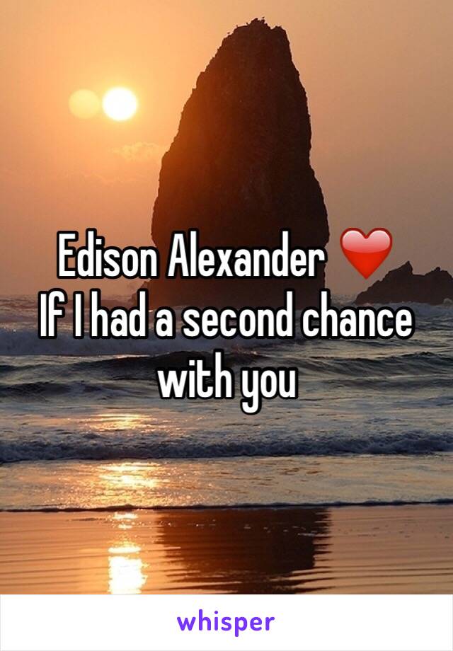 Edison Alexander ❤️
If I had a second chance with you