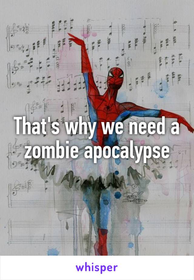 That's why we need a zombie apocalypse