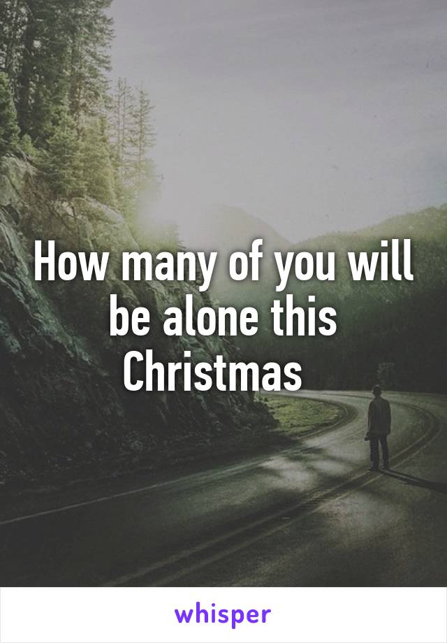 How many of you will be alone this Christmas  