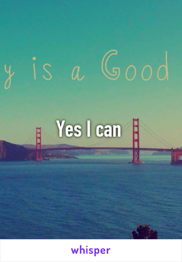 Yes I can 