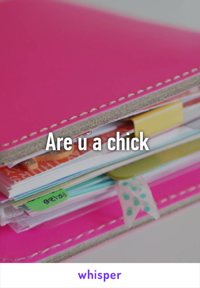 Are u a chick 