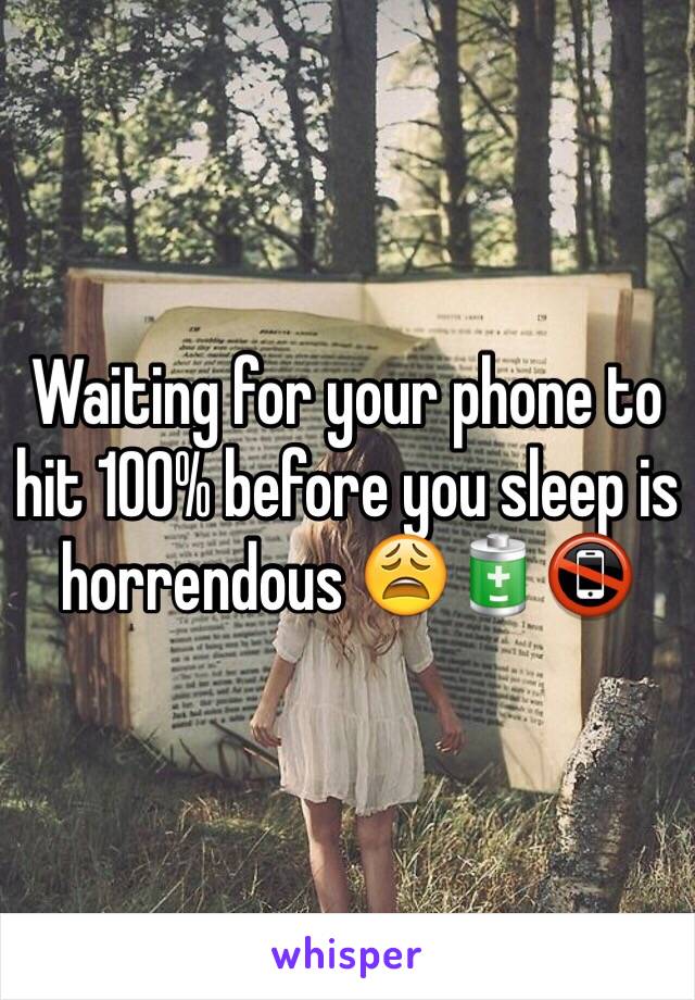 Waiting for your phone to hit 100% before you sleep is horrendous 😩🔋📵