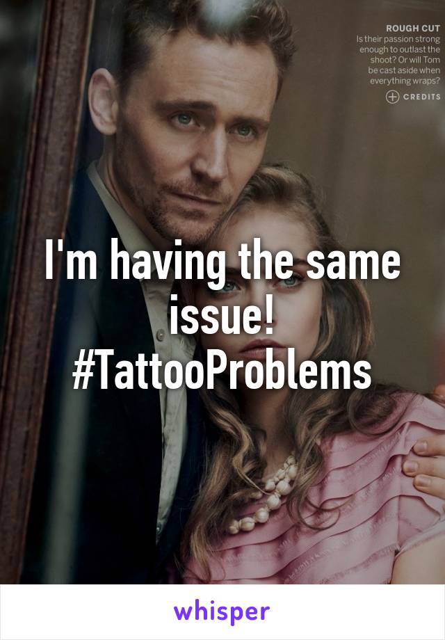 I'm having the same issue! #TattooProblems