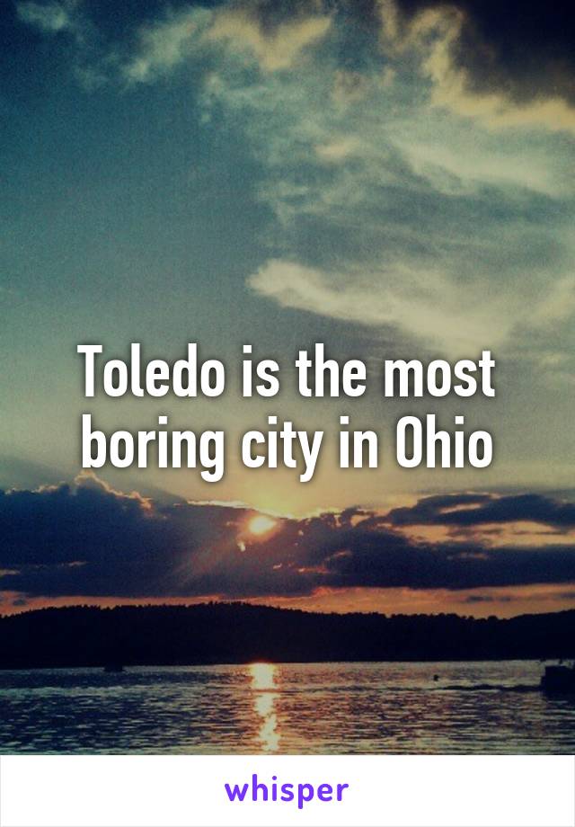 Toledo is the most boring city in Ohio