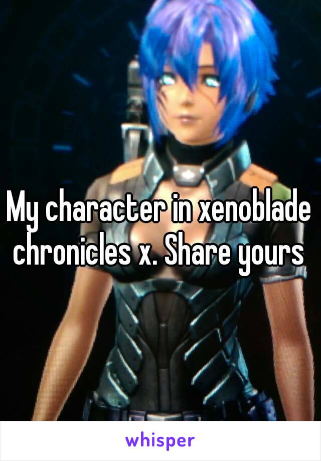 My character in xenoblade chronicles x. Share yours 