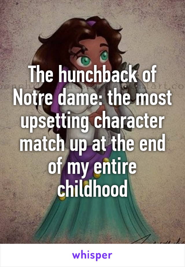 The hunchback of Notre dame: the most upsetting character match up at the end of my entire childhood