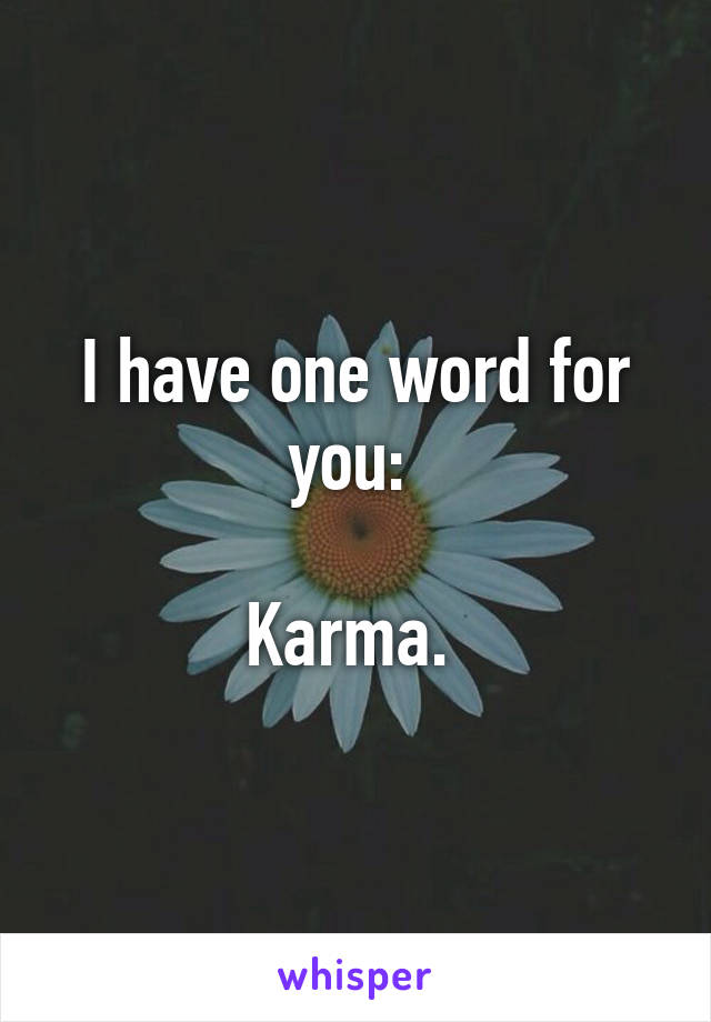 I have one word for you: 

Karma. 