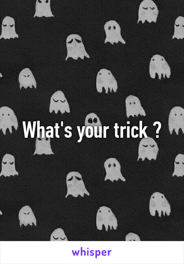 What's your trick ?
