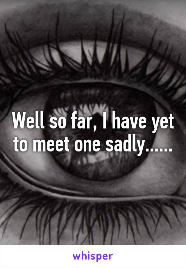 Well so far, I have yet to meet one sadly......