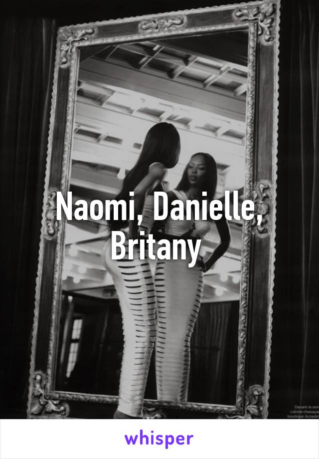 Naomi, Danielle, Britany 