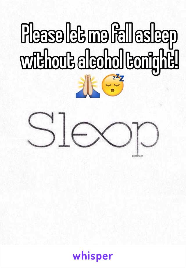 Please let me fall asleep without alcohol tonight! 🙏😴 