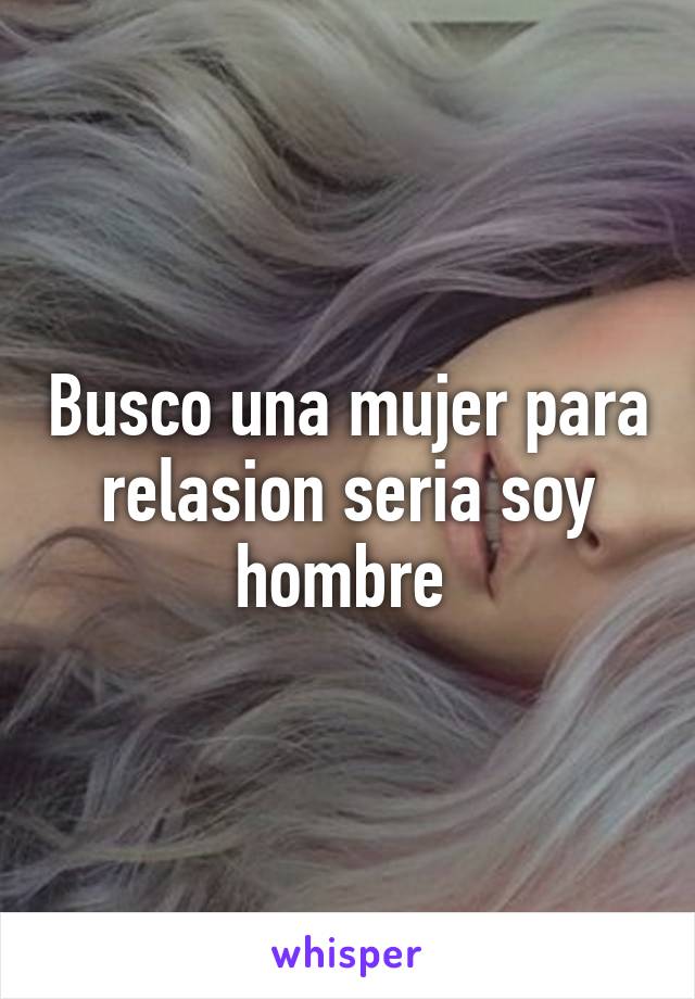 Busco una mujer para relasion seria soy hombre 