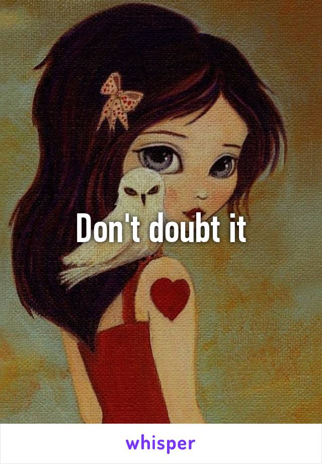 Don't doubt it