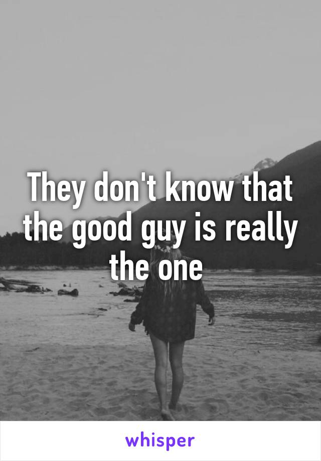 They don't know that the good guy is really the one 