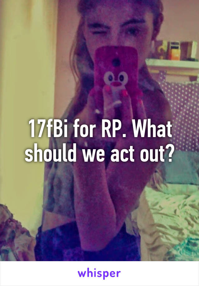 17fBi for RP. What should we act out?