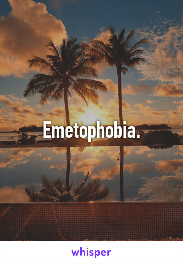 Emetophobia.