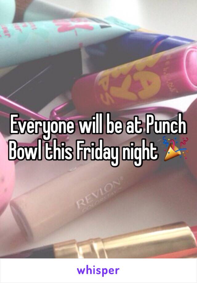 Everyone will be at Punch Bowl this Friday night 🎉