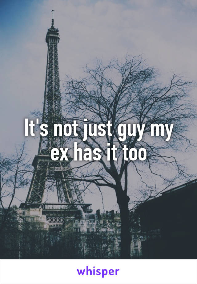 It's not just guy my ex has it too