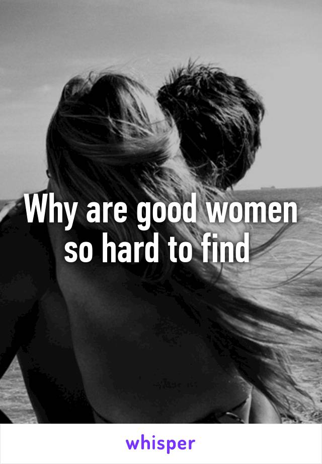 Why are good women so hard to find 