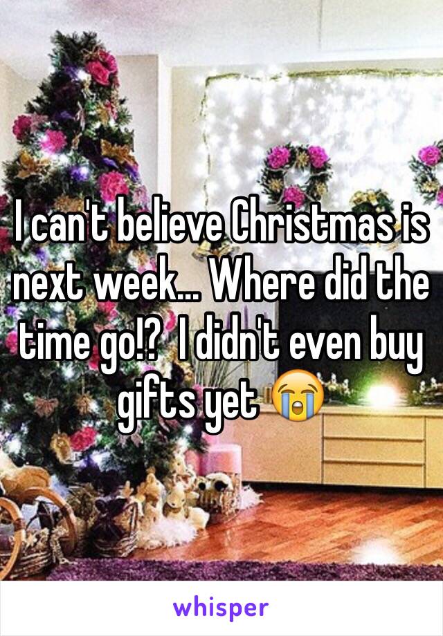 I can't believe Christmas is next week... Where did the time go!?  I didn't even buy gifts yet 😭