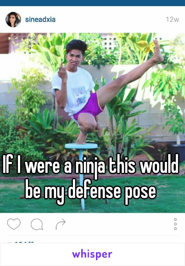 If I were a ninja this would be my defense pose 