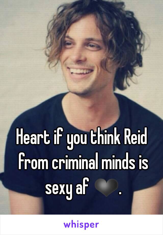 Heart if you think Reid from criminal minds is sexy af ❤.