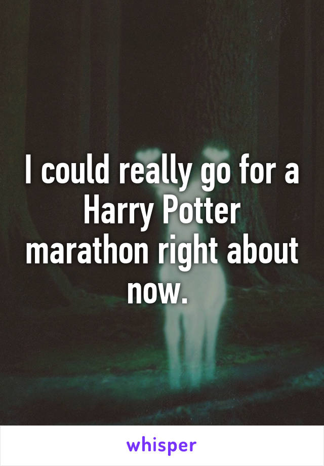 I could really go for a Harry Potter marathon right about now. 