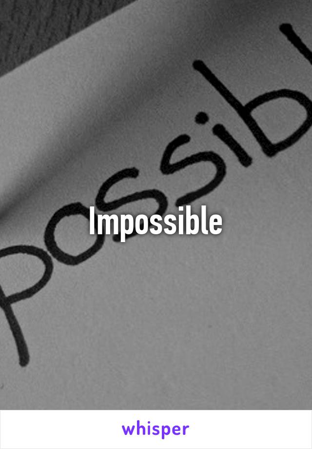 Impossible