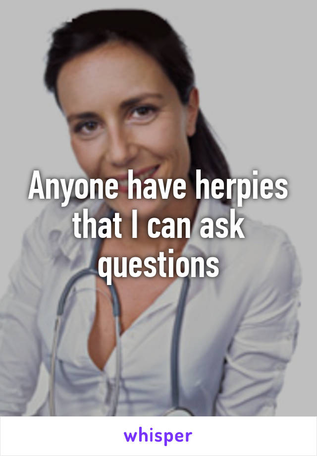 Anyone have herpies that I can ask questions