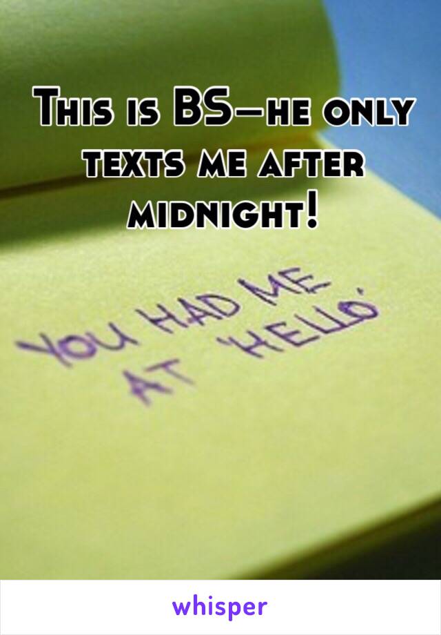 This is BS–he only texts me after midnight!