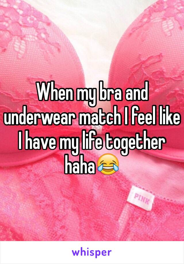 When my bra and underwear match I feel like I have my life together haha😂