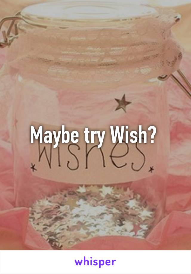 Maybe try Wish? 