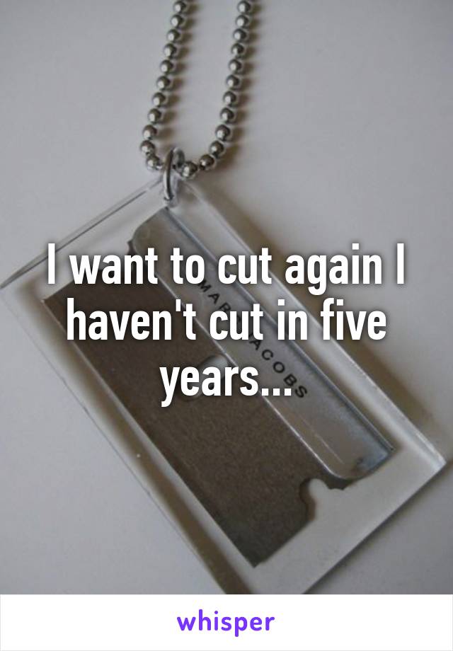 I want to cut again I haven't cut in five years...