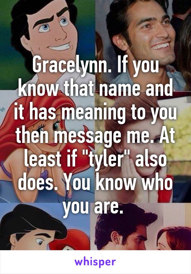 Gracelynn. If you know that name and it has meaning to you then message me. At least if "tyler" also does. You know who you are. 