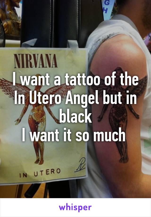 I want a tattoo of the In Utero Angel but in black
I want it so much 