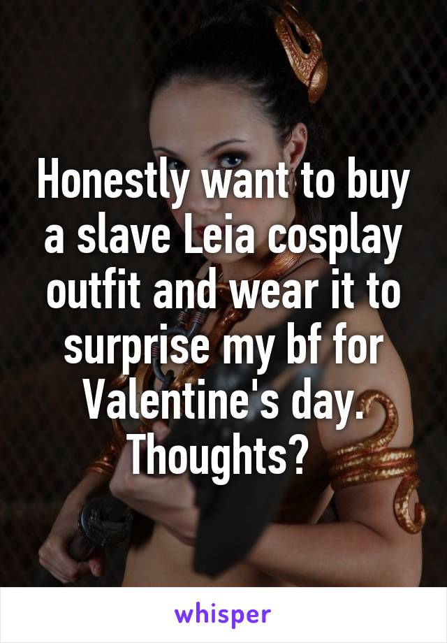 Honestly want to buy a slave Leia cosplay outfit and wear it to surprise my bf for Valentine's day.
Thoughts? 