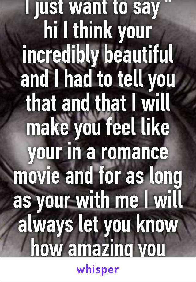 I don't understand girls 
I just want to say " hi I think your incredibly beautiful and I had to tell you that and that I will make you feel like your in a romance movie and for as long as your with me I will always let you know how amazing you are" but know it seems girls don't like that now wtf ??? 