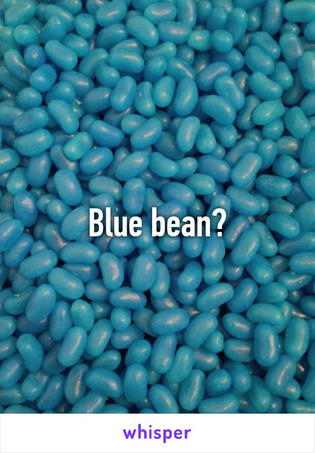 Blue bean?