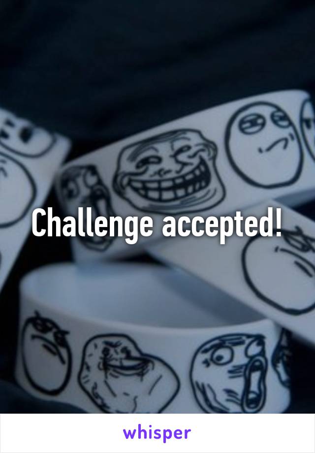 Challenge accepted!