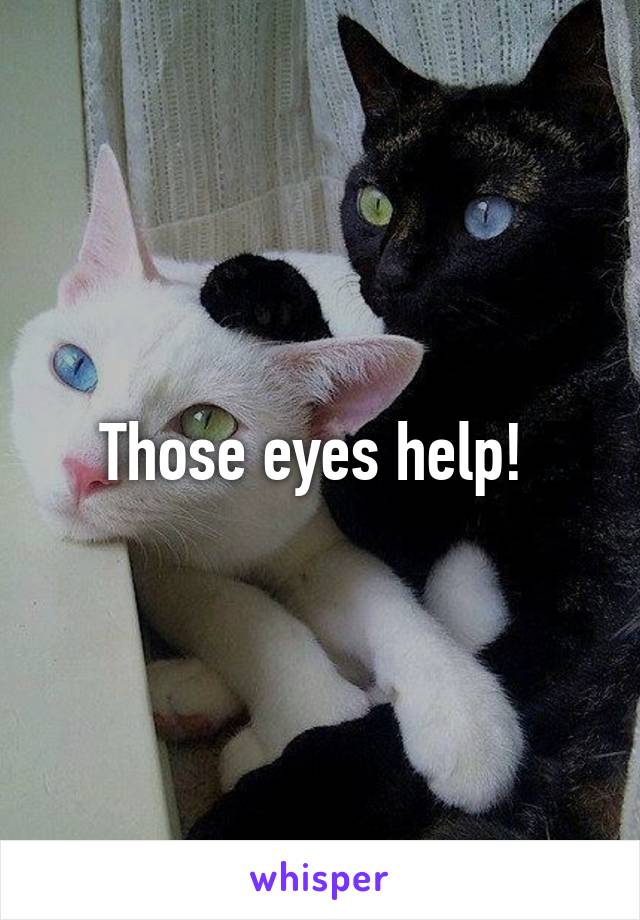 Those eyes help! 